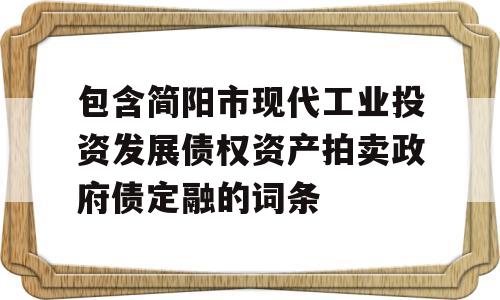 包含简阳市现代工业投资发展债权资产拍卖政府债定融的词条