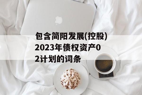 包含简阳发展(控股)2023年债权资产02计划的词条