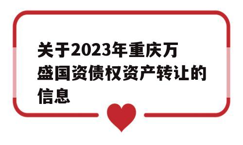 关于2023年重庆万盛国资债权资产转让的信息