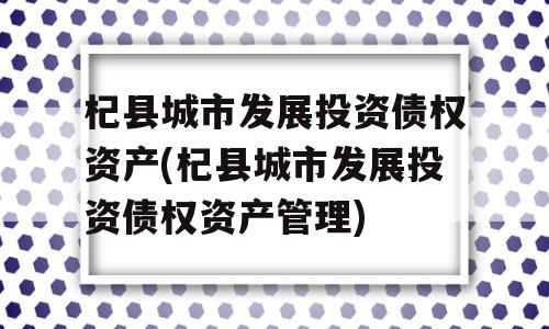 杞县城市发展投资债权资产(杞县城市发展投资债权资产管理)