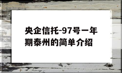 央企信托-97号一年期泰州的简单介绍