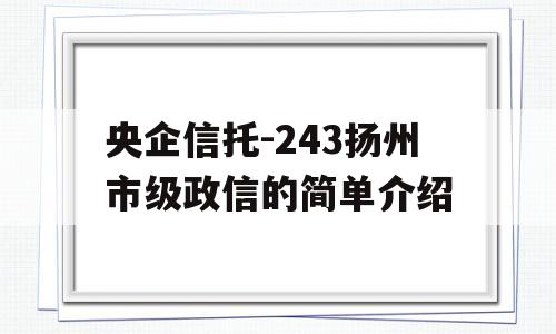 央企信托-243扬州市级政信的简单介绍