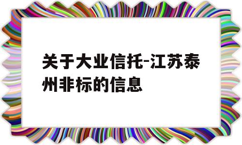 关于大业信托-江苏泰州非标的信息