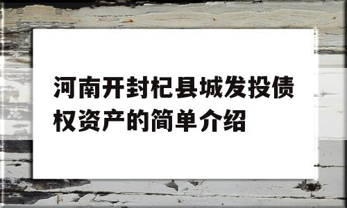 河南开封杞县城发投债权资产的简单介绍