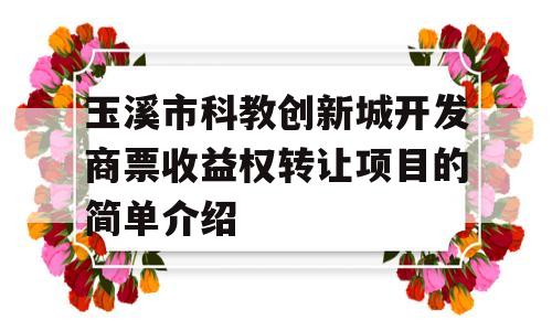 玉溪市科教创新城开发商票收益权转让项目的简单介绍