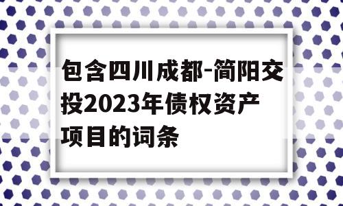 包含四川成都-简阳交投2023年债权资产项目的词条