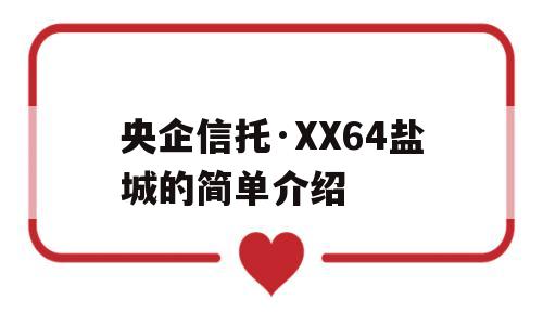 央企信托·XX64盐城的简单介绍