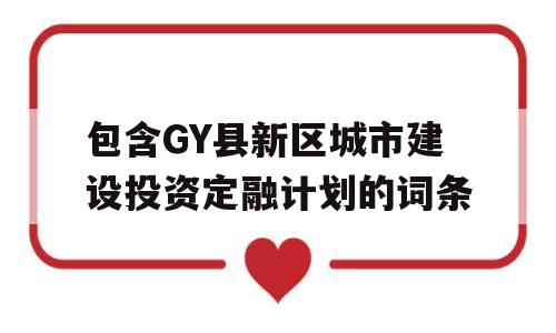 包含GY县新区城市建设投资定融计划的词条