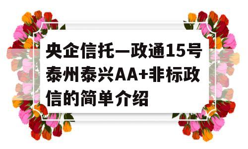 央企信托—政通15号泰州泰兴AA+非标政信的简单介绍