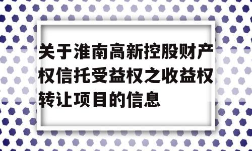 关于淮南高新控股财产权信托受益权之收益权转让项目的信息