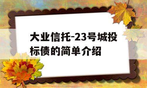 大业信托-23号城投标债的简单介绍