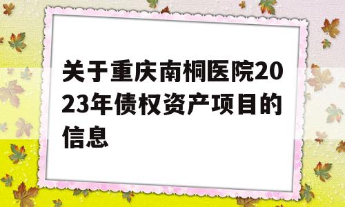 关于重庆南桐医院2023年债权资产项目的信息