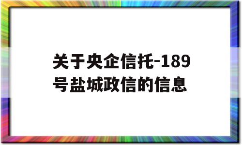 关于央企信托-189号盐城政信的信息