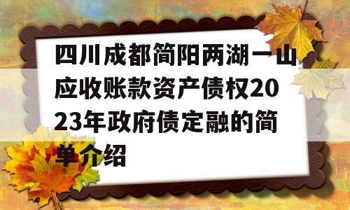 四川成都简阳两湖一山应收账款资产债权2023年政府债定融的简单介绍