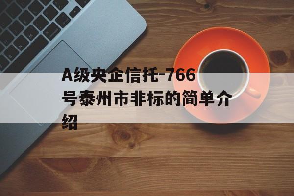 A级央企信托-766号泰州市非标的简单介绍